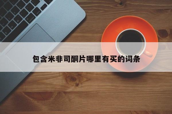 流产药购买联系包含米非司酮片哪里有买的词条