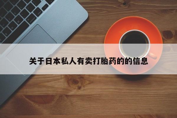 流产药购买联系关于日本私人有卖打胎药的的信息