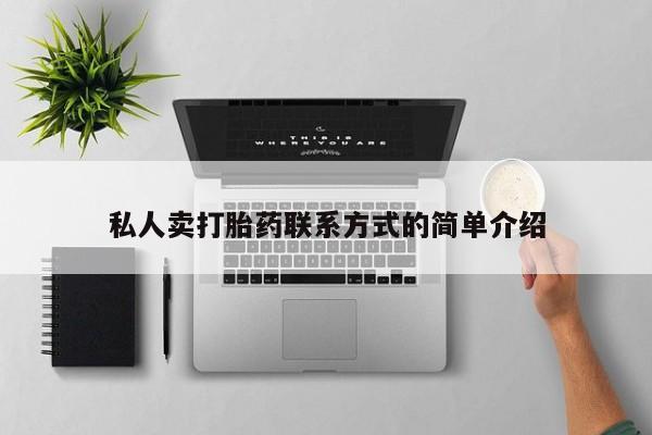 流产药购买联系私人卖打胎药联系方式的简单介绍