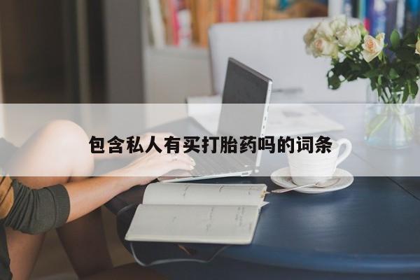 流产药购买联系包含私人有买打胎药吗的词条