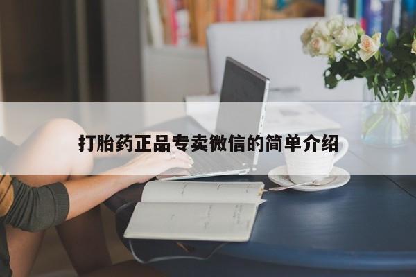流产药购买联系打胎药正品专卖微信的简单介绍