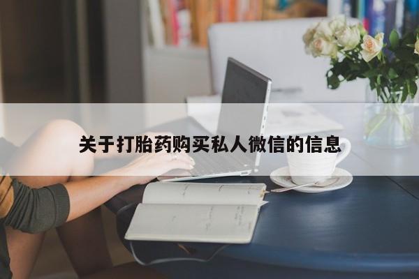 流产药购买联系关于打胎药购买私人微信的信息