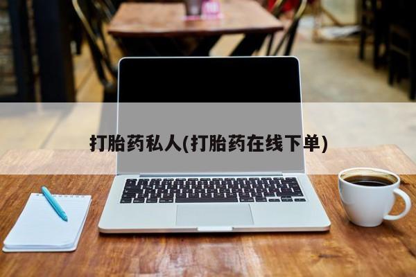 流产药购买联系打胎药私人(打胎药在线下单)