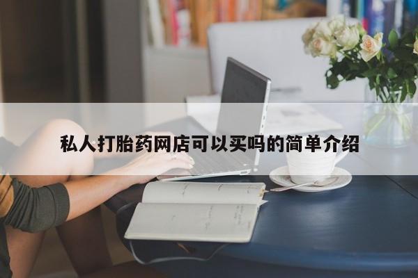 流产药购买联系私人打胎药网店可以买吗的简单介绍