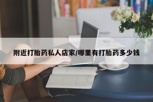 流产药购买联系附近打胎药私人店家/哪里有打胎药多少钱