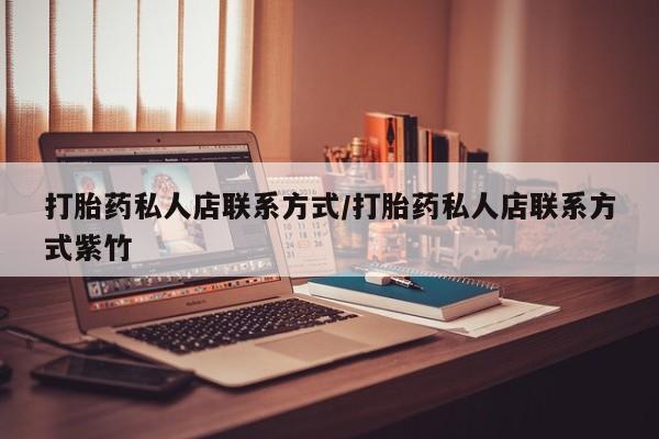 流产药购买联系打胎药私人店联系方式/打胎药私人店联系方式紫竹