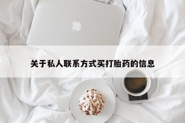 流产药购买联系关于私人联系方式买打胎药的信息
