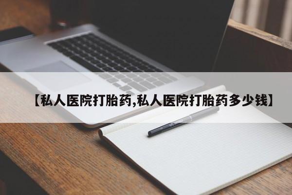 流产药购买联系【私人医院打胎药,私人医院打胎药多少钱】